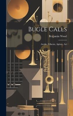 Bugle Calls: Awake, Educate, Agitate, Act - Benjamin Wood - cover