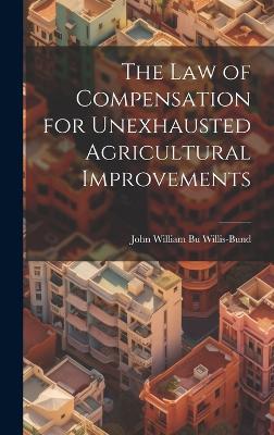 The Law of Compensation for Unexhausted Agricultural Improvements - John William Bund Willis-Bund - cover