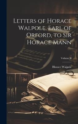 Letters of Horace Walpole, Earl of Orford, to Sir Horace Mann; Volume II - Horace Walpole - cover