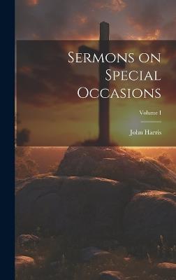 Sermons on Special Occasions; Volume I - John Harris - cover