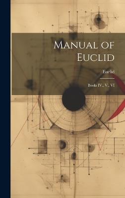 Manual of Euclid: Books IV., V., VI - Euclid - cover
