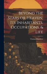 Beyond the Stars or Heaven, Its Inhabitants, Occupations, & Life