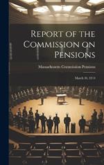 Report of the Commission on Pensions: March 16, 1914