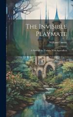 The Invisible Playmate: A Story of the Unseen, With Appendices