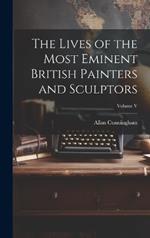 The Lives of the Most Eminent British Painters and Sculptors; Volume V