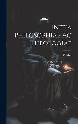 Initia Philosophiae ac Theologiae - Proclus - cover