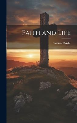 Faith and Life - William Bright - cover
