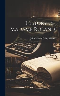 History of Madame Roland - John Stevens Cabot Abbott - cover