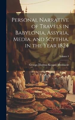 Personal Narrative of Travels in Babylonia, Assyria, Media, and Scythia, in the Year 1824; Volume I - George Thomas Keppel Albemarle - cover