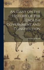 An Essay on the History of the English Government and Constitution