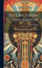 The City, Its Sins and Sorrows: Being a Series of Sermons From Luke XIX.41