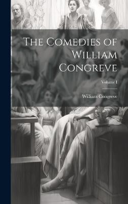The Comedies of William Congreve; Volume I - William Congreve - cover