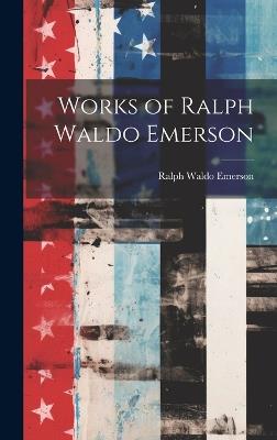 Works of Ralph Waldo Emerson - Ralph Waldo Emerson - cover