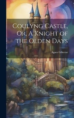 Coulyng Castle, Or, A Knight of the Olden Days - Agnes Giberne - cover