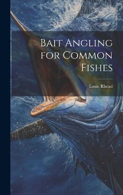 Bait Angling for Common Fishes - Rhead Louis - cover