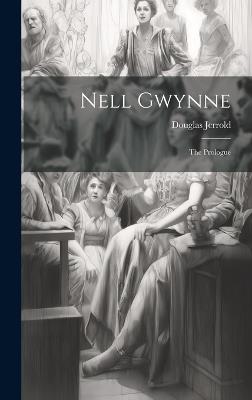 Nell Gwynne; The Prologue - Douglas Jerrold - cover