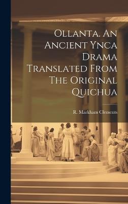 Ollanta. An Ancient Ynca Drama Translated From The Original Quichua - R Markham Clements - cover