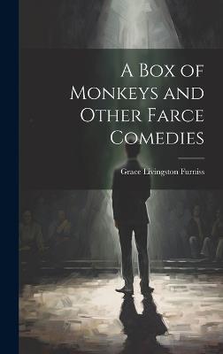 A Box of Monkeys and Other Farce Comedies - Grace Livingston Furniss - cover