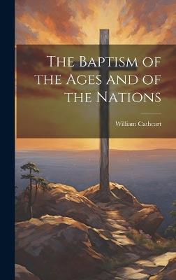 The Baptism of the Ages and of the Nations - William Cathcart - cover