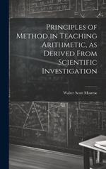 Principles of Method in Teaching Arithmetic, as Derived From Scientific Investigation