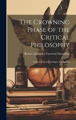 The Crowning Phase of the Critical Philosophy: A Study in Kant's Critique of Judgment