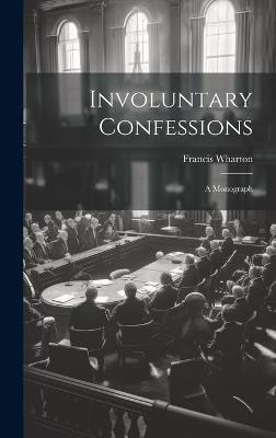 Involuntary Confessions: A Monograph - Francis Wharton - cover