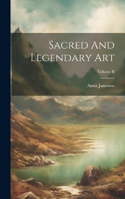 Sacred And Legendary Art; Volume II - Anna Jameson - cover