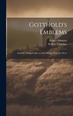 Gotthold's Emblems: Invisible Things Understood by Things That are Made