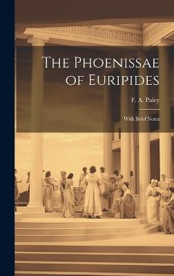 The Phoenissae of Euripides; With Brief Notes - F A Paley - cover