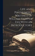 Life and Posthumous Writings of William Cowper Esq With an Introductory