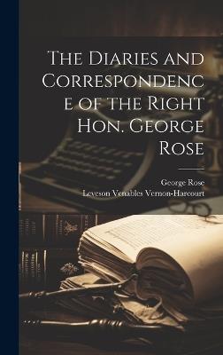 The Diaries and Correspondence of the Right Hon. George Rose - George Rose,Leveson Venables Vernon-Harcourt - cover