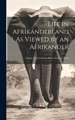Life in Afrikanderland As Viewed by an Afrikander; a Story of Life in South Africa, Based on Truth