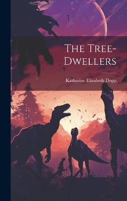 The Tree-dwellers - Katharine Elizabeth Dopp - cover