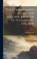 The Commissariot Record of Brechin. Register of Testaments, 1576-1800