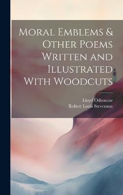 Moral Emblems & Other Poems Written and Illustrated With Woodcuts - Robert Louis Stevenson,Lloyd Osbourne - cover