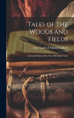 Tales of the Woods and Fields: A Second Series of the Two Old Men's Tales - Anne Caldwell Marsh-Caldwell - cover
