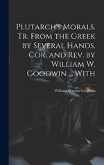 Plutarch's Morals. Tr. From the Greek by Several Hands. Cor. and rev. by William W. Goodwin ... With
