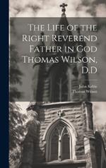 The Life of the Right Reverend Father in God Thomas Wilson, D.D