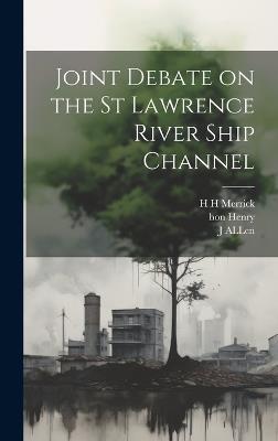 Joint Debate on the St Lawrence River Ship Channel - H H Merrick,Henry,J Allen - cover