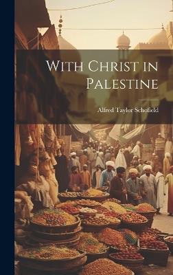 With Christ in Palestine - Alfred Taylor Schofield - cover