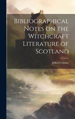 Bibliographical Notes on the Witchcraft Literature of Scotland