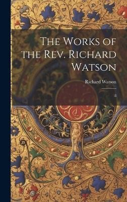 The Works of the Rev. Richard Watson: 8 - Richard Watson - cover