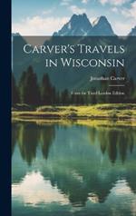 Carver's Travels in Wisconsin: From the Third London Edition