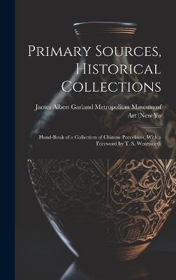 Primary Sources, Historical Collections: Hand-Book of a Collection of Chinese Porcelains, With a Foreword by T. S. Wentworth - Albert Garland Metropolitan Museum of - cover