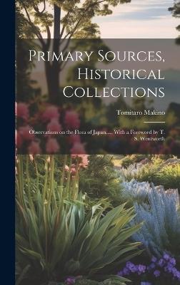 Primary Sources, Historical Collections: Observations on the Flora of Japan...., With a Foreword by T. S. Wentworth - Tomitaro Makino - cover