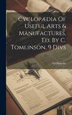 Cyclopædia Of Useful Arts & Manufactures, Ed. By C. Tomlinson. 9 Divs