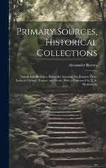Primary Sources, Historical Collections: Travels Into Bokhara: Being the Account of a Journey From India to Cabool, Tartary and Persia, With a Foreword by T. S. Wentworth