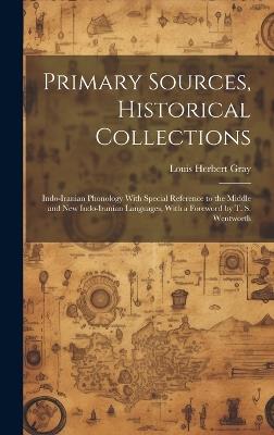 Primary Sources, Historical Collections: Indo-Iranian Phonology With Special Reference to the Middle and New Indo-Iranian Languages, With a Foreword by T. S. Wentworth - Louis Herbert Gray - cover