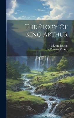 The Story Of King Arthur - Edward Brooks - cover