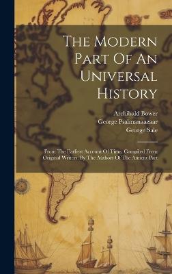 The Modern Part Of An Universal History: From The Earliest Account Of Time. Compiled From Original Writers. By The Authors Of The Antient Part - Archibald Bower,John Campbell,George Psalmanazar - cover